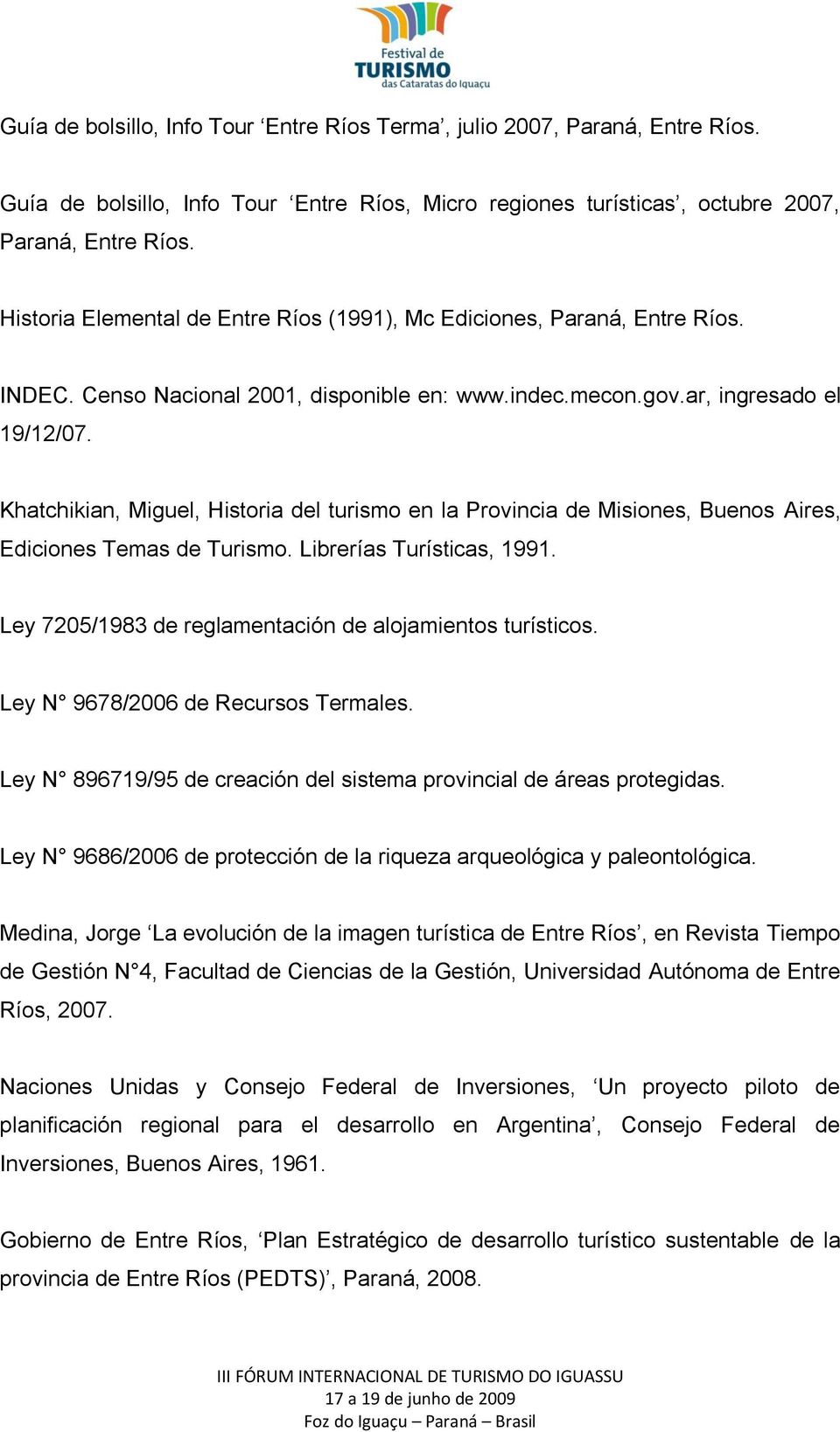 Khatchikian, Miguel, Historia del turismo en la Provincia de Misiones, Buenos Aires, Ediciones Temas de Turismo. Librerías Turísticas, 1991. Ley 7205/1983 de reglamentación de alojamientos turísticos.