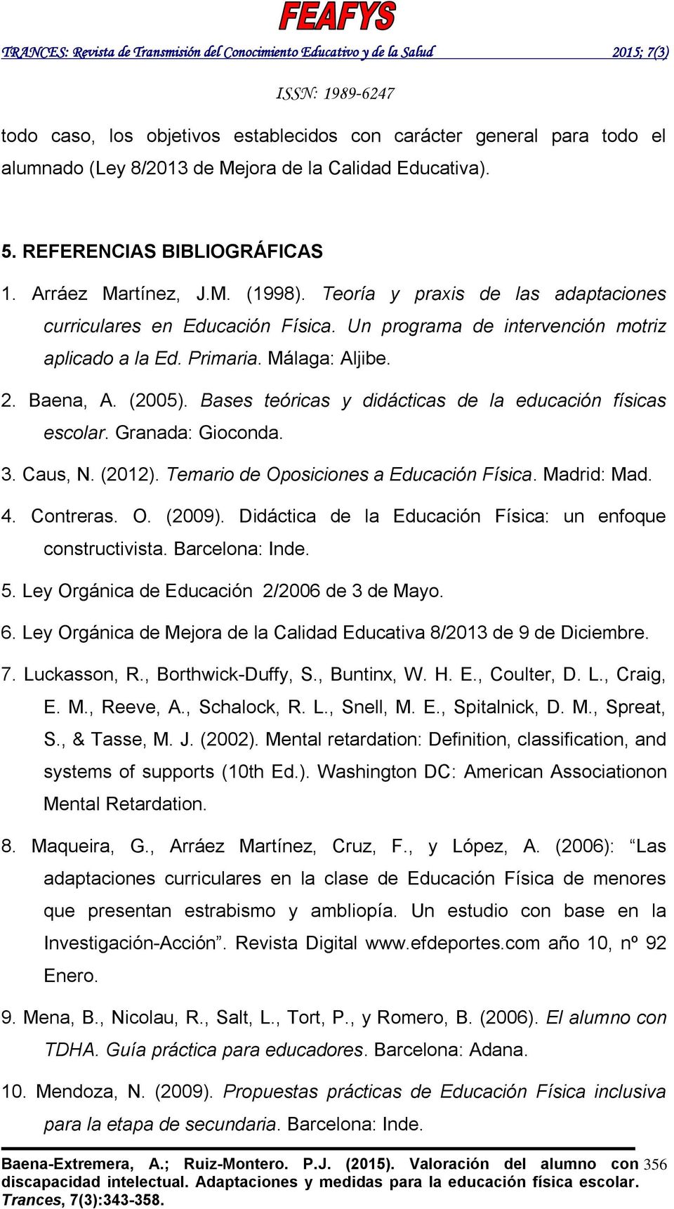 Bases teóricas y didácticas de la educación físicas escolar. Granada: Gioconda. 3. Caus, N. (2012). Temario de Oposiciones a Educación Física. Madrid: Mad. 4. Contreras. O. (2009).