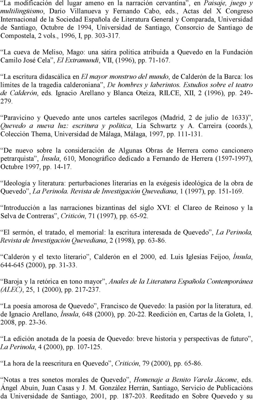 2 vols., 1996, I, pp. 303-317. La cueva de Meliso, Mago: una sátira política atribuida a Quevedo en la Fundación Camilo José Cela, El Extramundi, VII, (1996), pp. 71-167.