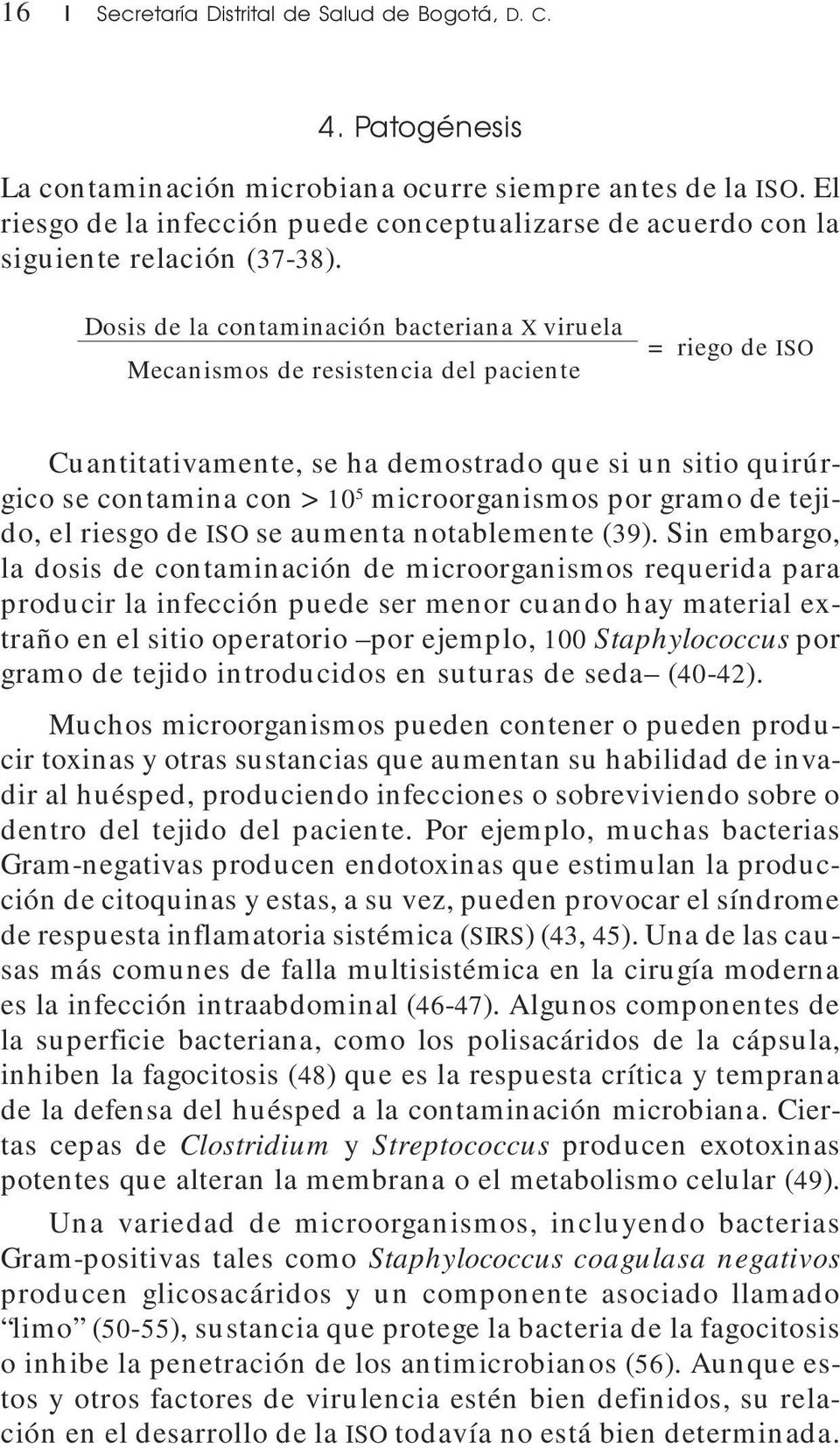 Dosis de la contaminación bacteriana X viruela Mecanismos de resistencia del paciente = riego de ISO Cuantitativamente, se ha demostrado que si un sitio quirúrgico se contamina con >10 5