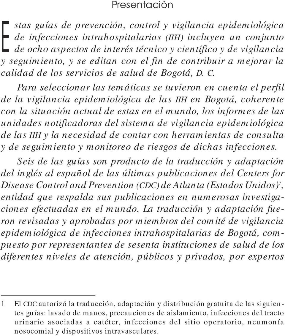 Para seleccionar las temáticas se tuvieron en cuenta el perfil de la vigilancia epidemiológica de las IIH en Bogotá, coherente con la situación actual de estas en el mundo, los informes de las