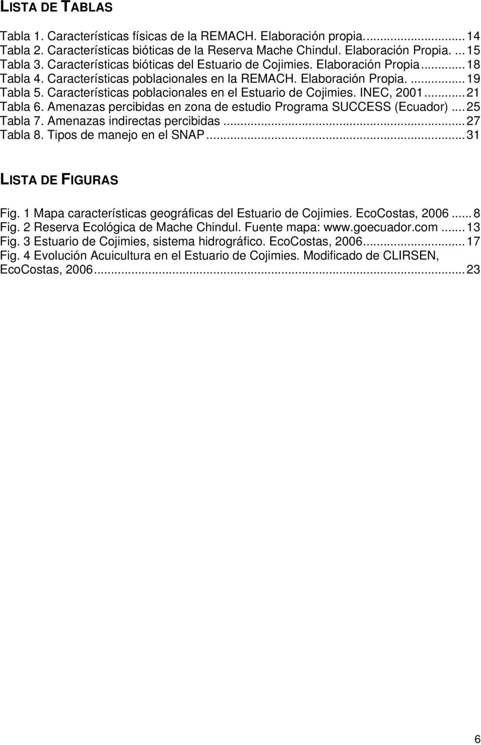 Características poblacionales en el Estuario de Cojimies. INEC, 2001...21 Tabla 6. Amenazas percibidas en zona de estudio Programa SUCCESS (Ecuador)...25 Tabla 7. Amenazas indirectas percibidas.