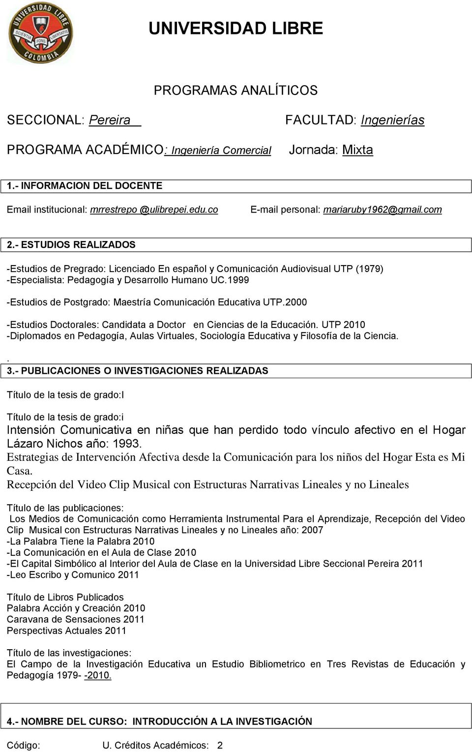 1999 -Estudios Postgrado: Maestría Comunicación Educativa UTP.2000 -Estudios Doctorales: Candidata a Doctor en Ciencias la Educación.