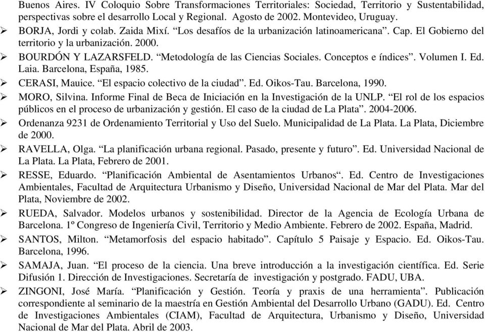 Conceptos e índices. Volumen I. Ed. Laia. Barcelona, España, 1985. CERASI, Mauice. El espacio colectivo de la ciudad. Ed. Oikos-Tau. Barcelona, 1990. MORO, Silvina.