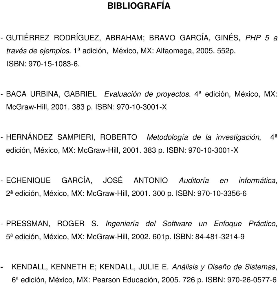 ISBN: 970-10-3001-X - HERNÁNDEZ SAMPIERI, ROBERTO Metodología de la investigación, 4ª edición, México, MX: McGraw-Hill, 2001. 383 p.