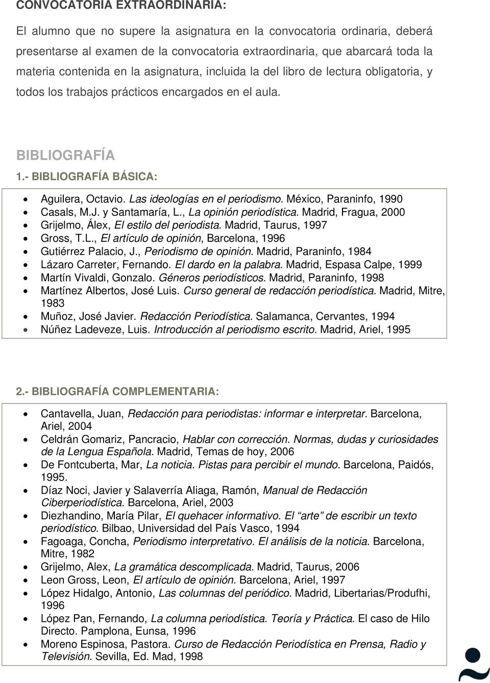 Las ideologías en el periodismo. México, Paraninfo, 1990 Casals, M.J. y Santamaría, L., La opinión periodística. Madrid, Fragua, 2000 Grijelmo, Álex, El estilo del periodista.