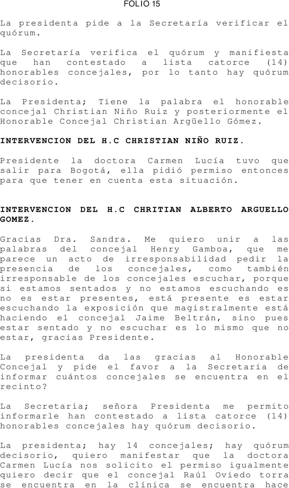 La Presidenta; Tiene la palabra el honorable concejal Christian Niño Ruiz y posteriormente el Honorable Concejal Christian Argüello Gómez. INTERVENCION DEL H.C CHRISTIAN NIÑO RUIZ.