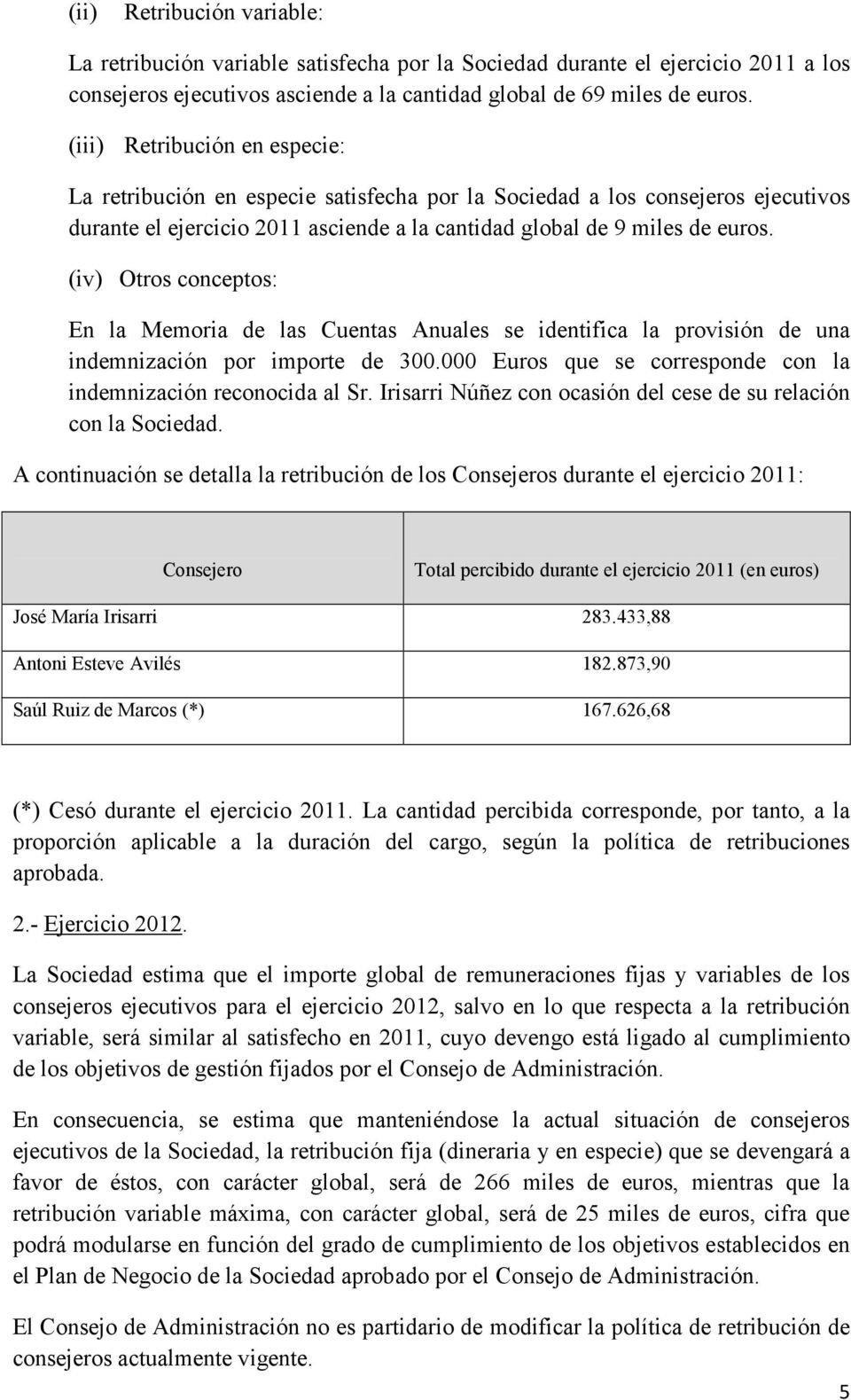 (iv) Otros conceptos: En la Memoria de las Cuentas Anuales se identifica la provisión de una indemnización por importe de 300.000 Euros que se corresponde con la indemnización reconocida al Sr.