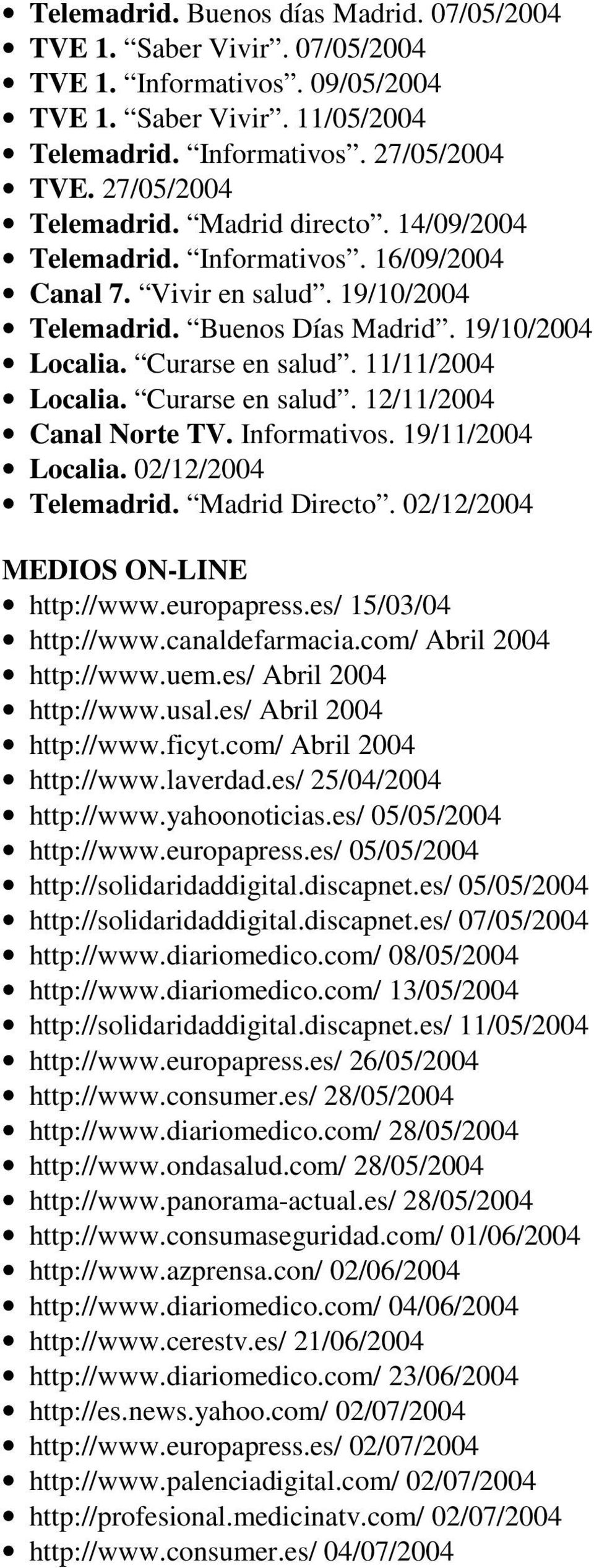 11/11/2004 Localia. Curarse en salud. 12/11/2004 Canal Norte TV. Informativos. 19/11/2004 Localia. 02/12/2004 Telemadrid. Madrid Directo. 02/12/2004 MEDIOS ON-LINE http://www.europapress.