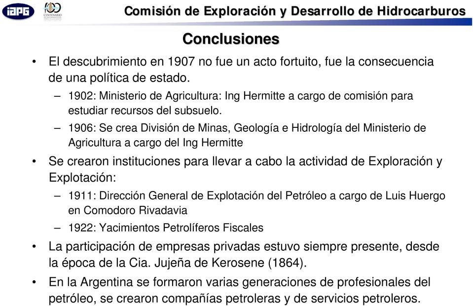 196: Se crea División de Minas, Geología e Hidrología del Ministerio de Agricultura a cargo del Ing Hermitte Se crearon instituciones para llevar a cabo la actividad de Exploración y Explotación: