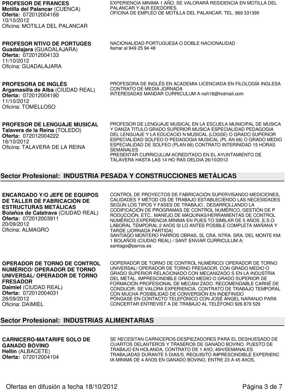 969 331395 PROFESOR NTIVO DE PORTUGES Guadalajara (GUADALAJARA) Oferta: 072012004133 11/10/2012 Oficina: GUADALAJARA NACIONALIDAD PORTUGUESA O DOBLE NACIONALIDAD llamar al 949 25 94 48 PROFESORA DE