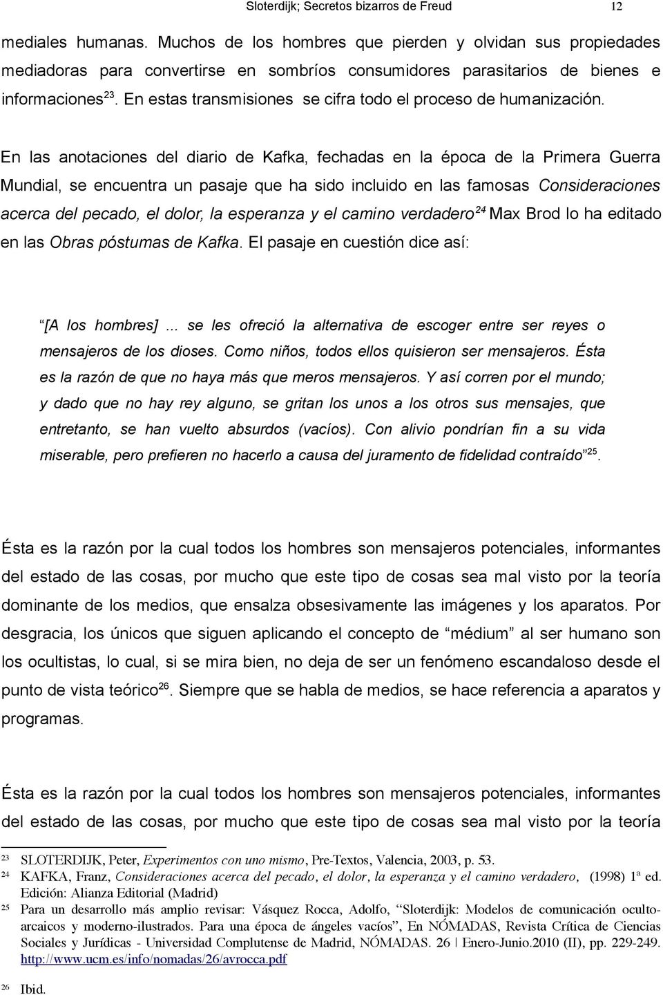 430 47 23 SLOTERDIJK, Peter, Experimentos con uno mismo, Pre-Textos, Valencia, 2003, p. 53.