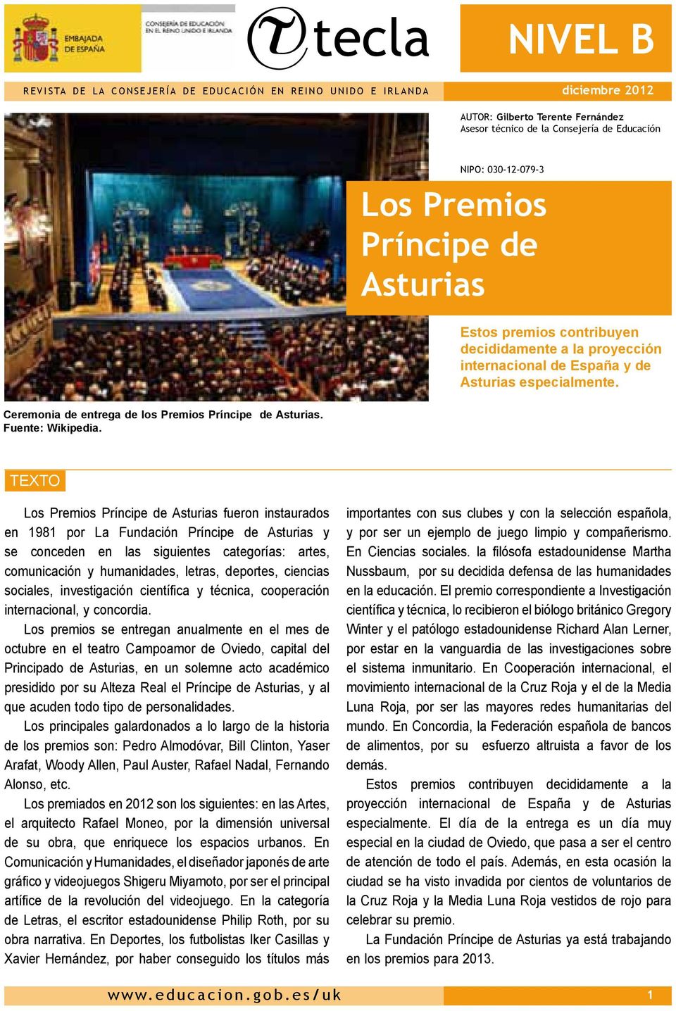 TEXTO Los Premios Príncipe de Asturias fueron instaurados en 1981 por La Fundación Príncipe de Asturias y se conceden en las siguientes categorías: artes, comunicación y humanidades, letras,
