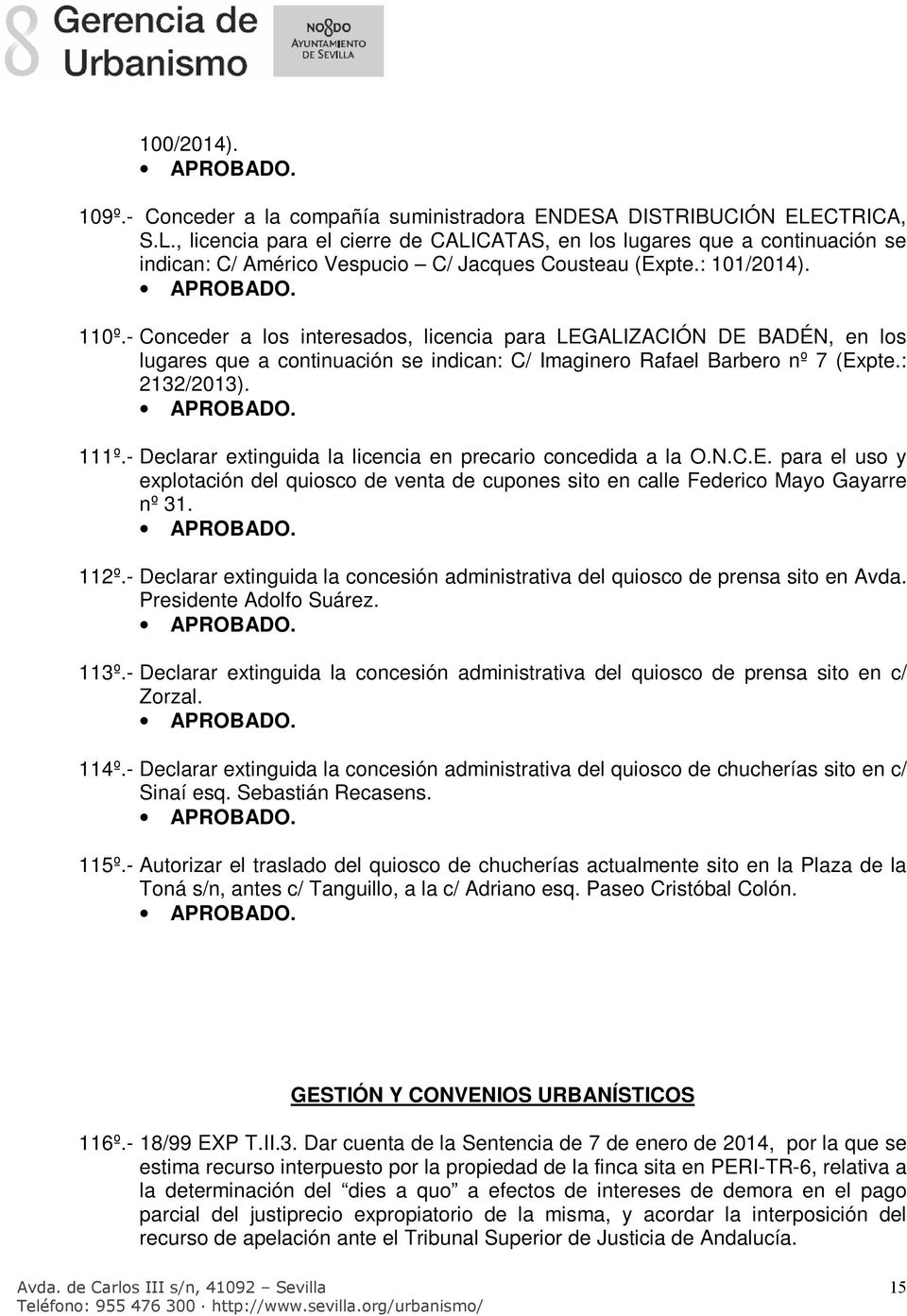 - Conceder a los interesados, licencia para LEGALIZACIÓN DE BADÉN, en los lugares que a continuación se indican: C/ Imaginero Rafael Barbero nº 7 (Expte.: 2132/2013). 111º.
