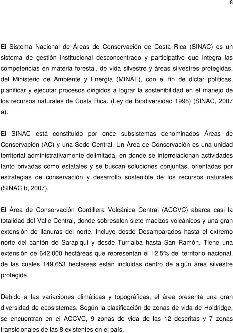 de los recursos naturales de Costa Rica. (Ley de Biodiversidad 1998) (SINAC, 2007 a). El SINAC está constituido por once subsistemas denominados Áreas de Conservación (AC) y una Sede Central.