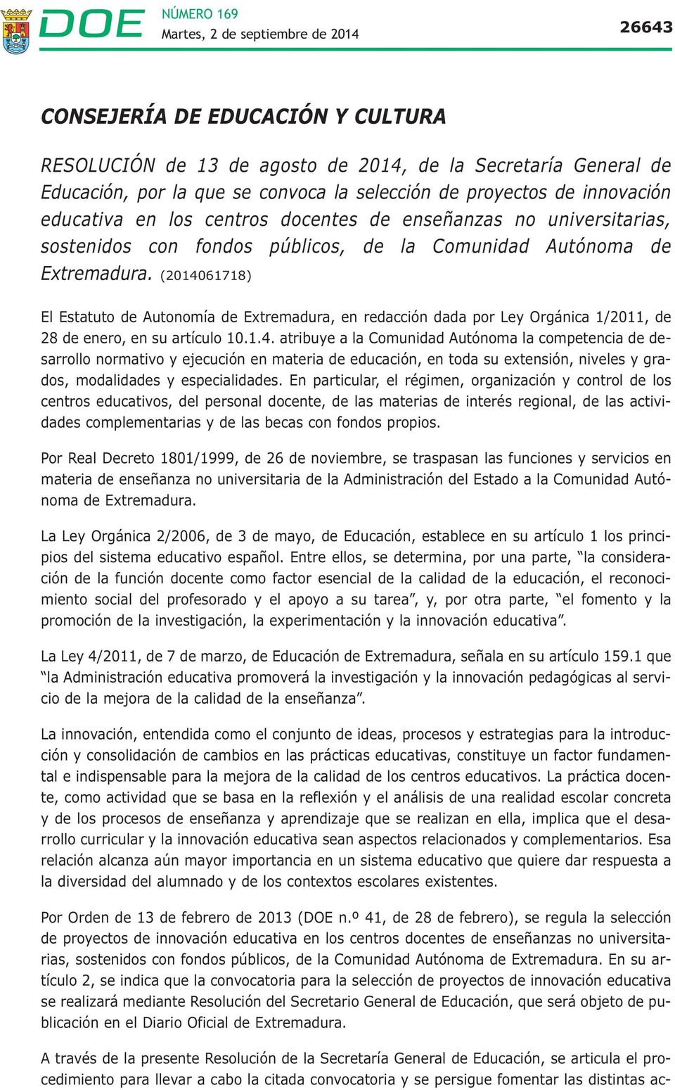 (2014061718) El Estatuto de Autonomía de Extremadura, en redacción dada por Ley Orgánica 1/2011, de 28 de enero, en su artículo 10.1.4. atribuye a la Comunidad Autónoma la competencia de desarrollo normativo y ejecución en materia de educación, en toda su extensión, niveles y grados, modalidades y especialidades.
