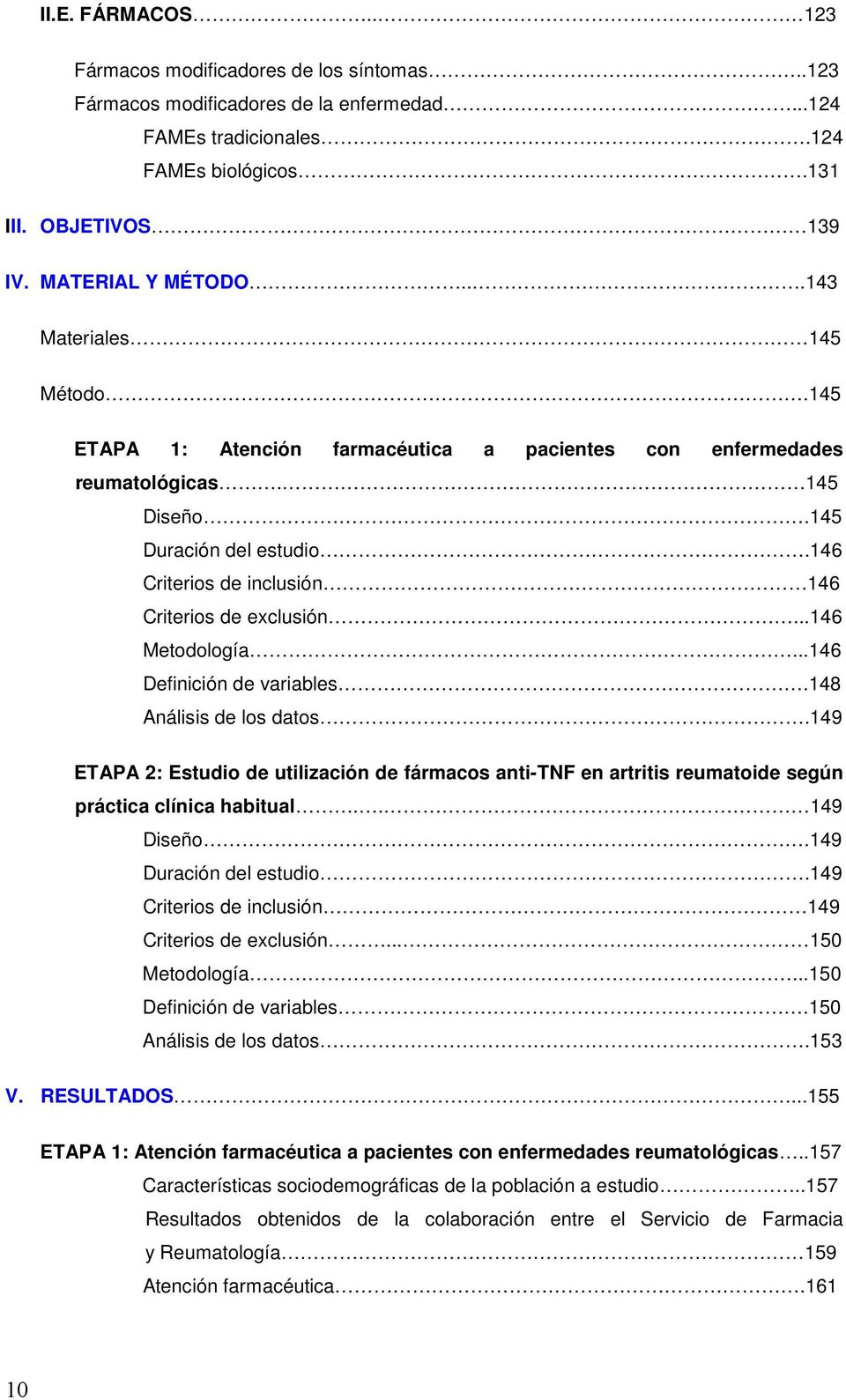 ..146 Metodología...146 Definición de variables.148 Análisis de los datos.149 ETAPA 2: Estudio de utilización de fármacos anti-tnf en artritis reumatoide según práctica clínica habitual.. 149 Diseño.
