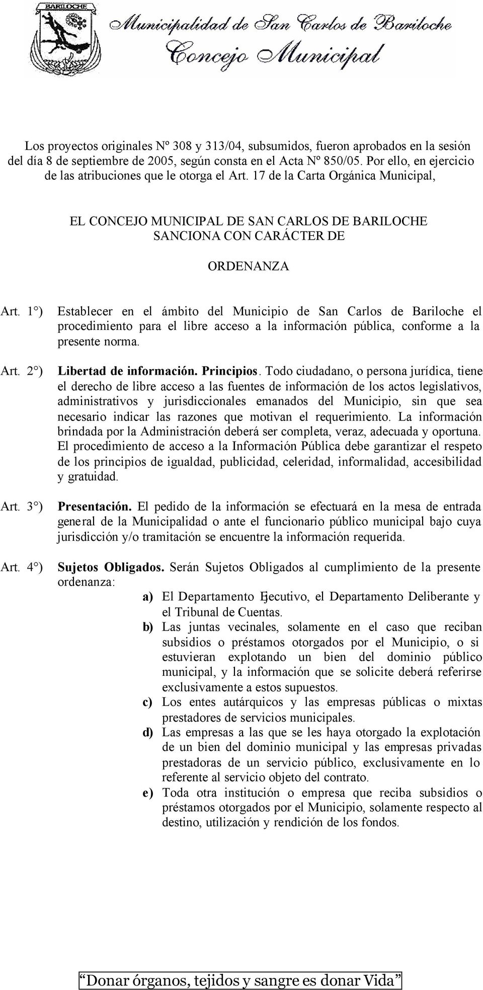 2 ) Art. 3 ) Art. 4 ) Establecer en el ámbito del Municipio de San Carlos de Bariloche el procedimiento para el libre acceso a la información pública, conforme a la presente norma.