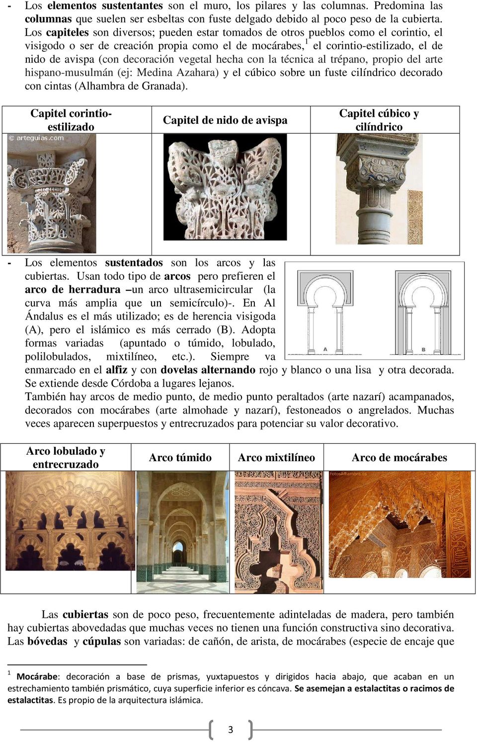 decoración vegetal hecha con la técnica al trépano, propio del arte hispano-musulmán (ej: Medina Azahara) y el cúbico sobre un fuste cilíndrico decorado con cintas (Alhambra de Granada).