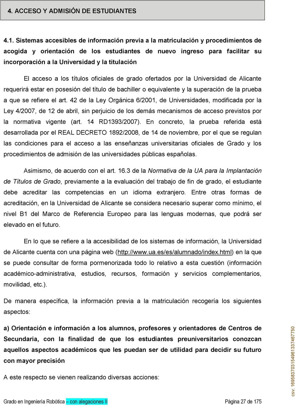 titulación El acceso a los títulos oficiales de grado ofertados por la Universidad de Alicante requerirá estar en posesión del título de bachiller o equivalente y la superación de la prueba a que se