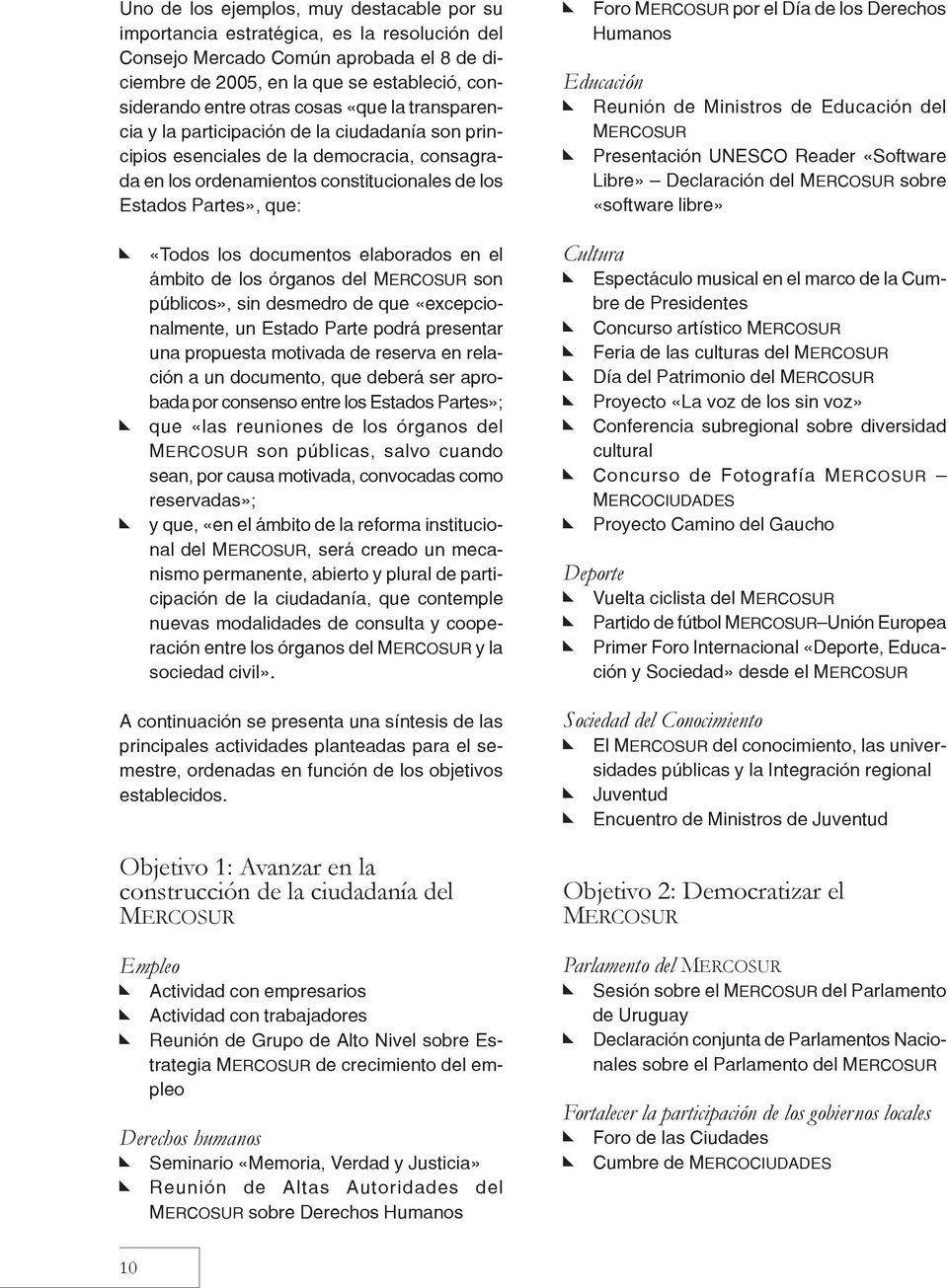 por el Día de los Derechos Humanos Educación Reunión de Ministros de Educación del MERCOSUR Presentación UNESCO Reader «Software Libre» Declaración del MERCOSUR sobre «software libre» «Todos los