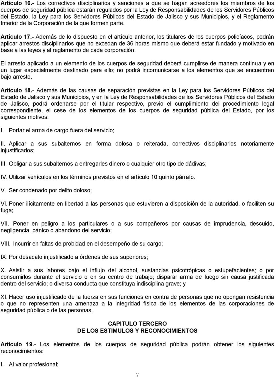 del Estado, la Ley para los Servidores Públicos del Estado de Jalisco y sus Municipios, y el Reglamento Interior de la Corporación de la que formen parte. Artículo 17.