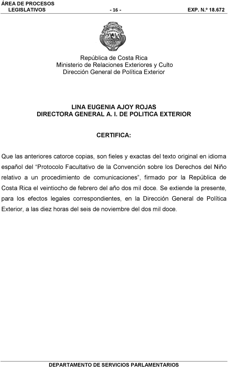 DE POLITICA EXTERIOR CERTIFICA: Que las anteriores catorce copias, son fieles y exactas del texto original en idioma español del Protocolo Facultativo de la Convención