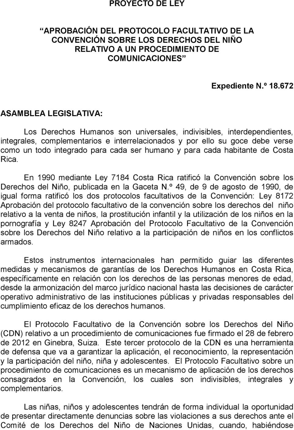 para cada ser humano y para cada habitante de Costa Rica. En 1990 mediante Ley 7184 Costa Rica ratificó la Convención sobre los Derechos del Niño, publicada en la Gaceta N.