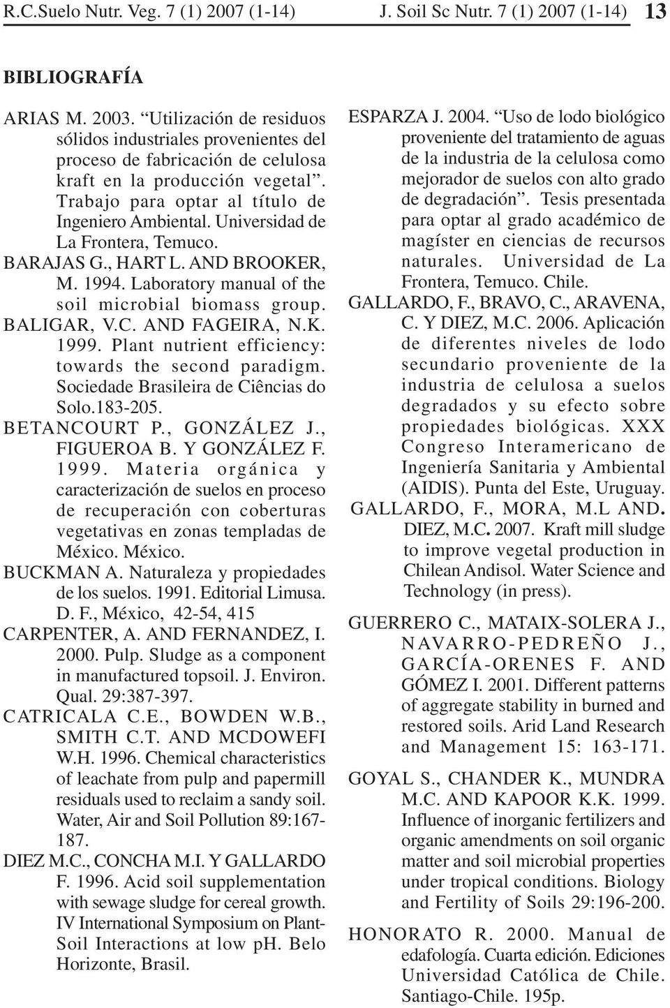 Universidad de La Frontera, Temuco. BARAJAS G., HART L. AND BROOKER, M. 994. Laboratory manual of the soil microbial biomass group. BALIGAR, V.C. AND FAGEIRA, N.K. 999.