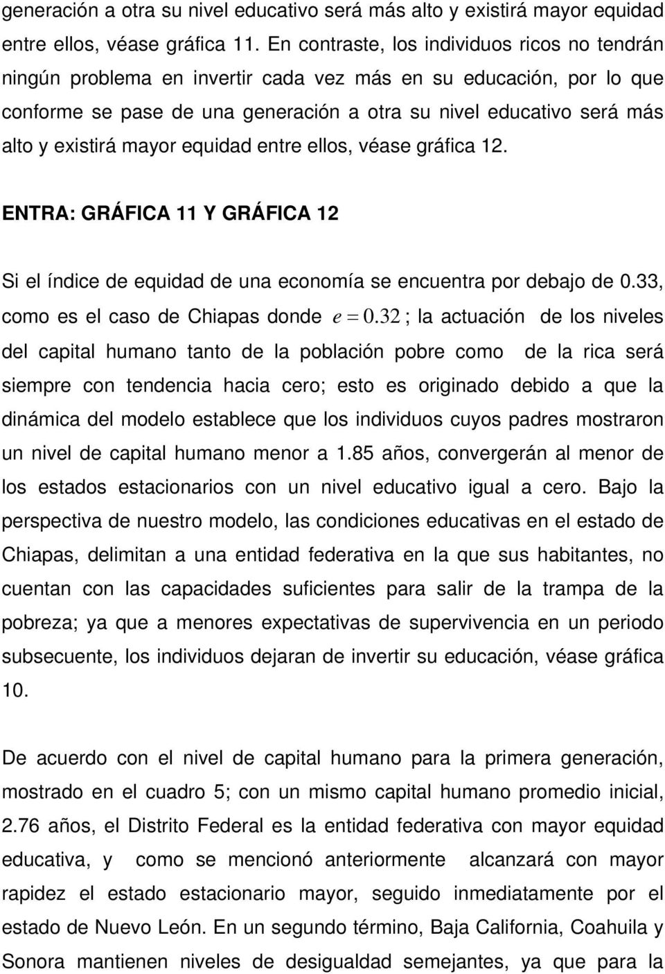 equidad enre ellos, véase gráfica 12. ENTRA: GRÁFICA 11 Y GRÁFICA 12 Si el índice de equidad de una economía se encuenra por debajo de 0.33, como es el caso de Chiapas donde e 0.