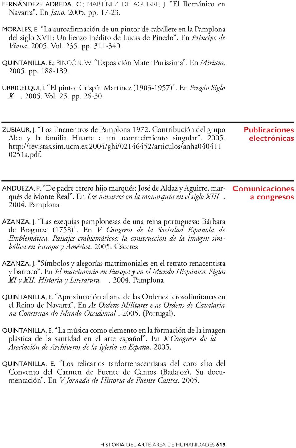 Exposición Mater Purissima. En Miriam. 2005. pp. 188-189. URRICELQUI, I. El pintor Crispín Martínez (1903-1957). En Pregón Siglo XI. 2005. Vol. 25. pp. 26-30. ZUBIAUR, J.
