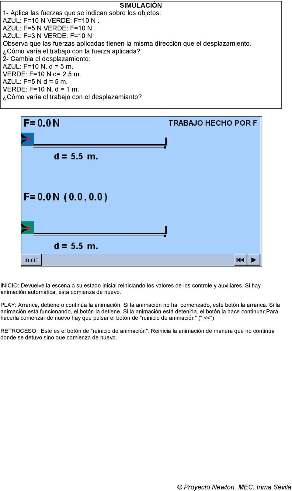 2- Cambia el desplazamiento: AZUL: F=10 N. d = 5 m. VERDE: F=10 N d= 2.5 m. AZUL: F=5 N d = 5 m. VERDE: F=10 N. d = 1 m. Cómo varía el trabajo con el desplazamianto?