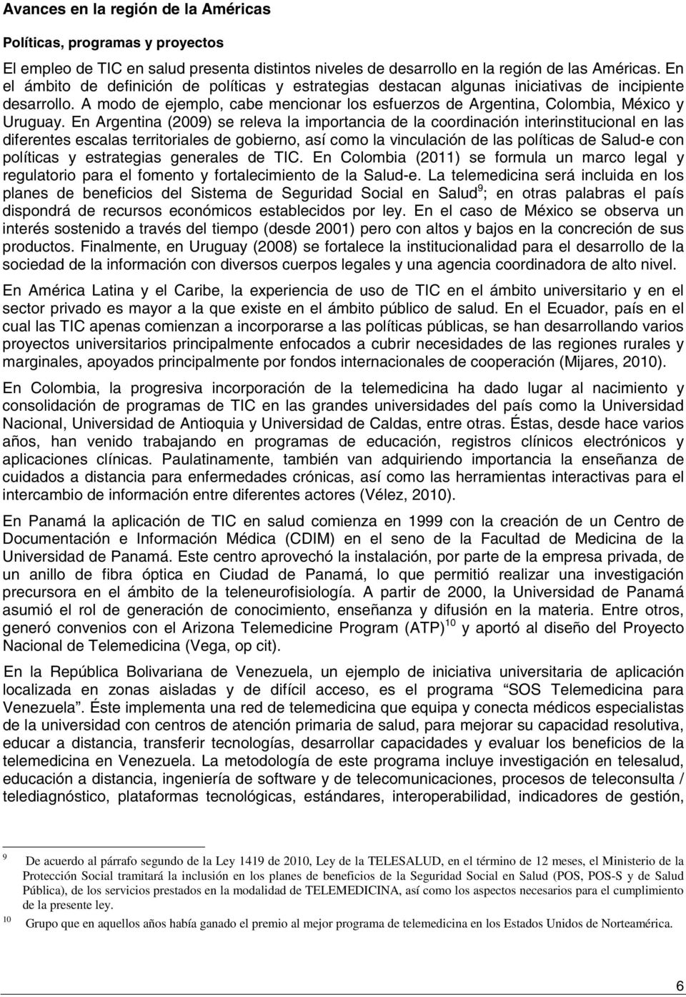 En Argentina (2009) se releva la importancia de la coordinación interinstitucional en las diferentes escalas territoriales de gobierno, así como la vinculación de las políticas de Salud-e con