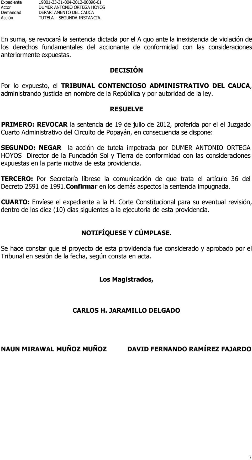 RESUELVE PRIMERO: REVOCAR la sentencia de 19 de julio de 2012, proferida por el el Juzgado Cuarto Administrativo del Circuito de Popayán, en consecuencia se dispone: SEGUNDO: NEGAR la acción de
