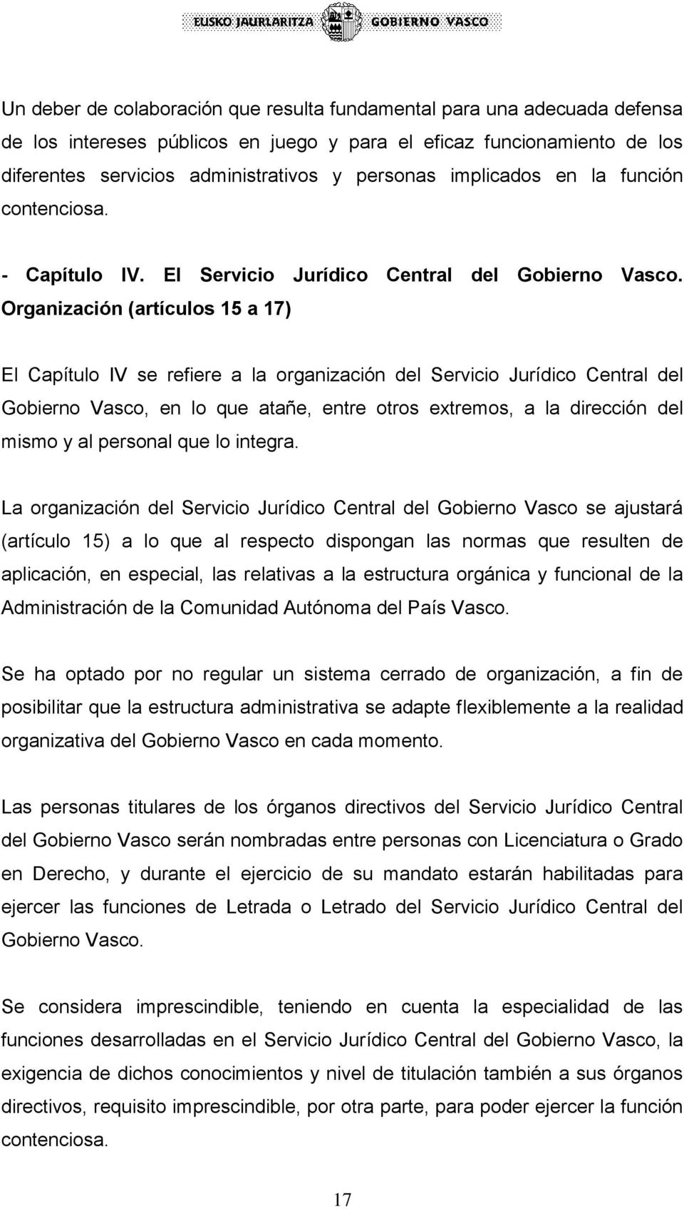 Organización (artículos 15 a 17) El Capítulo IV se refiere a la organización del Servicio Jurídico Central del Gobierno Vasco, en lo que atañe, entre otros extremos, a la dirección del mismo y al