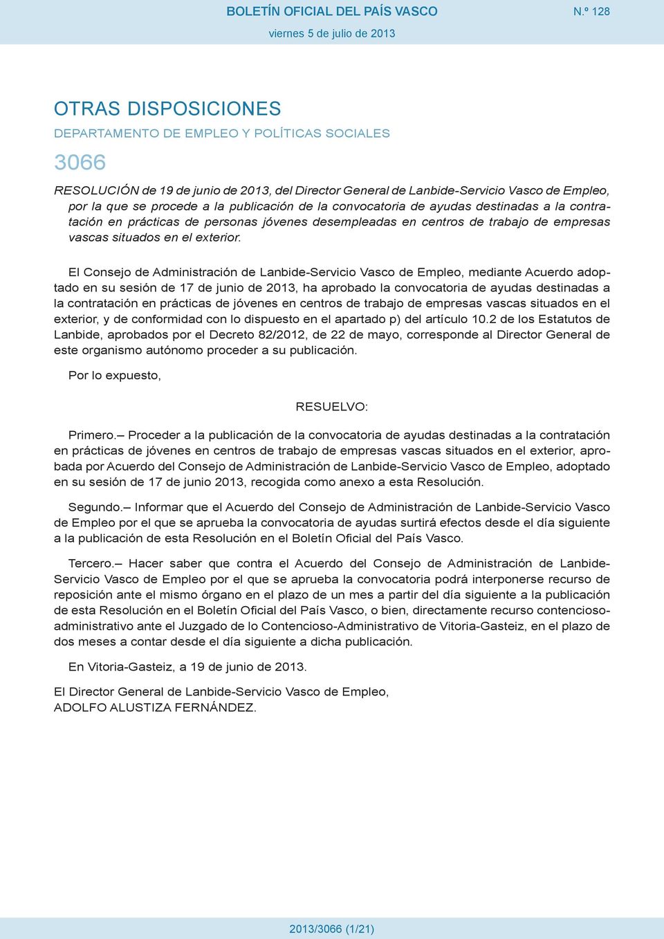 El Consejo de Administración de Lanbide-Servicio Vasco de Empleo, mediante Acuerdo adoptado en su sesión de 17 de junio de 2013, ha aprobado la convocatoria de ayudas destinadas a la contratación en