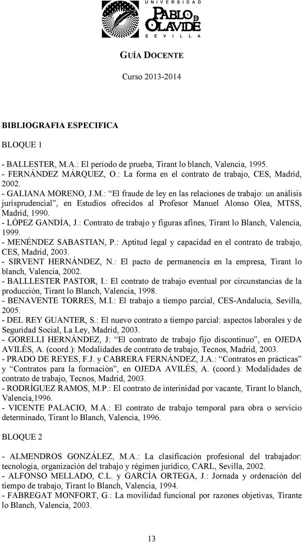 : Contrato de trabajo y figuras afines, Tirant lo Blanch, Valencia, 1999. - MENÉNDEZ SABASTIAN, P.: Aptitud legal y capacidad en el contrato de trabajo, CES, Madrid, 2003. - SIRVENT HERNÁNDEZ, N.