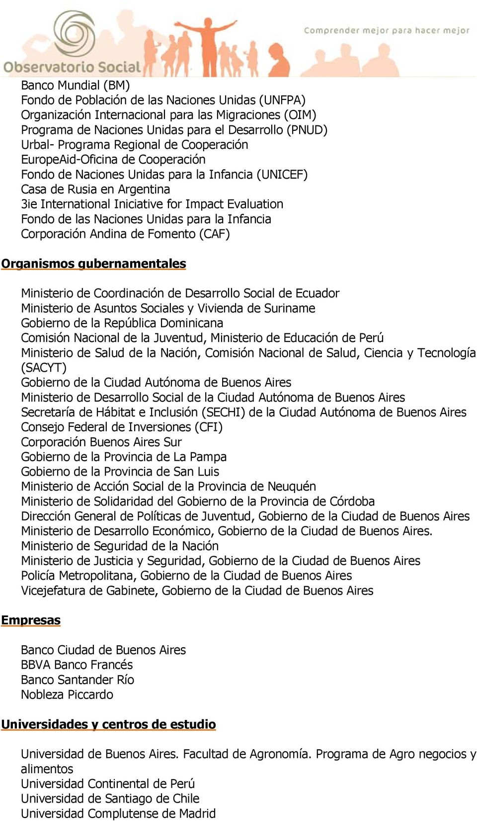 Naciones Unidas para la Infancia Corporación Andina de Fomento (CAF) Organismos gubernamentales Ministerio de Coordinación de Desarrollo Social de Ecuador Ministerio de Asuntos Sociales y Vivienda de