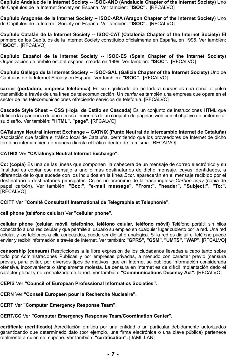 Capítulo Catalán de la Internet Society -- ISOC-CAT (Catalonia Chapter of the Internet Society) El primero de los Capítulos de la Internet Society constituido oficialmente en España, en 1995.