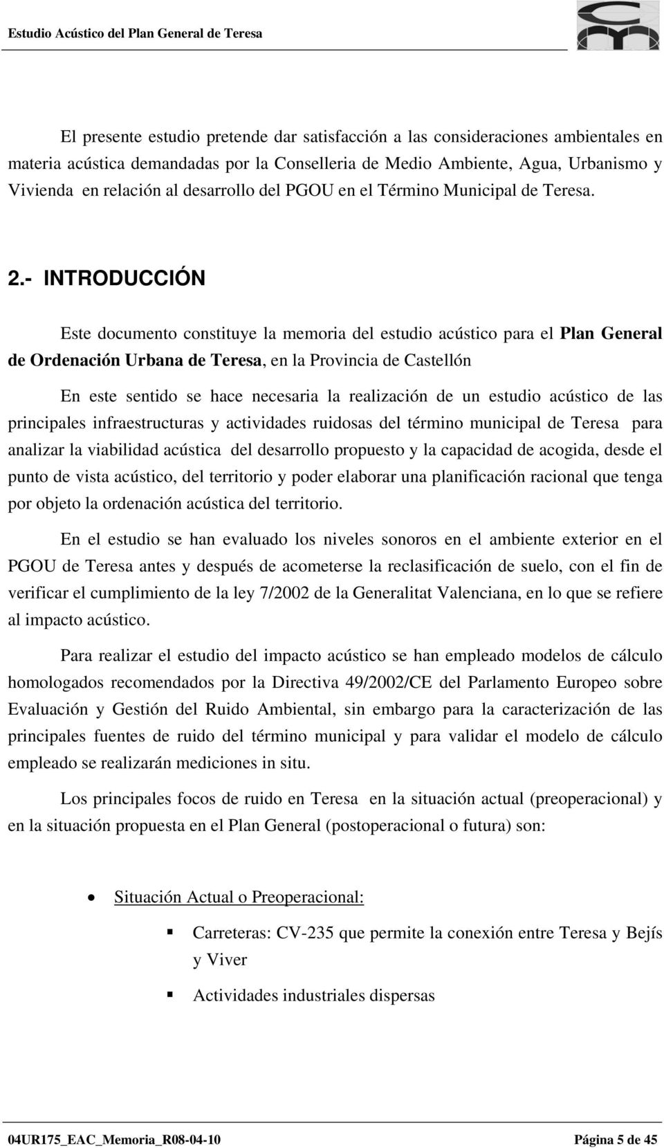 - INTRODUCCIÓN Este documento constituye la memoria del estudio acústico para el Plan General de Ordenación Urbana de Teresa, en la Provincia de Castellón En este sentido se hace necesaria la