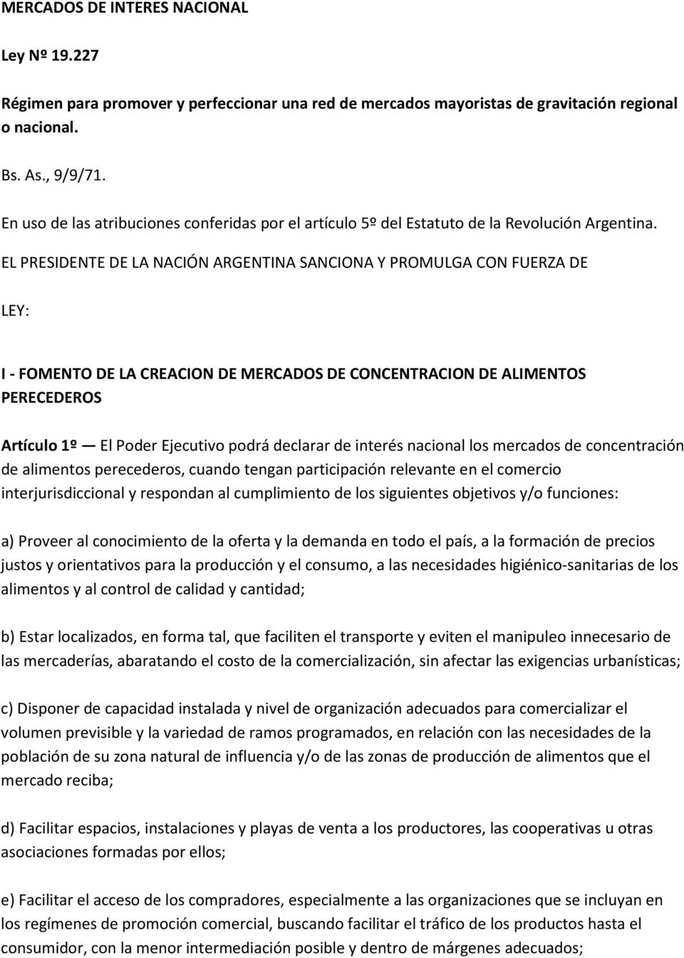 EL PRESIDENTE DE LA NACIÓN ARGENTINA SANCIONA Y PROMULGA CON FUERZA DE LEY: I - FOMENTO DE LA CREACION DE MERCADOS DE CONCENTRACION DE ALIMENTOS PERECEDEROS Artículo 1º El Poder Ejecutivo podrá