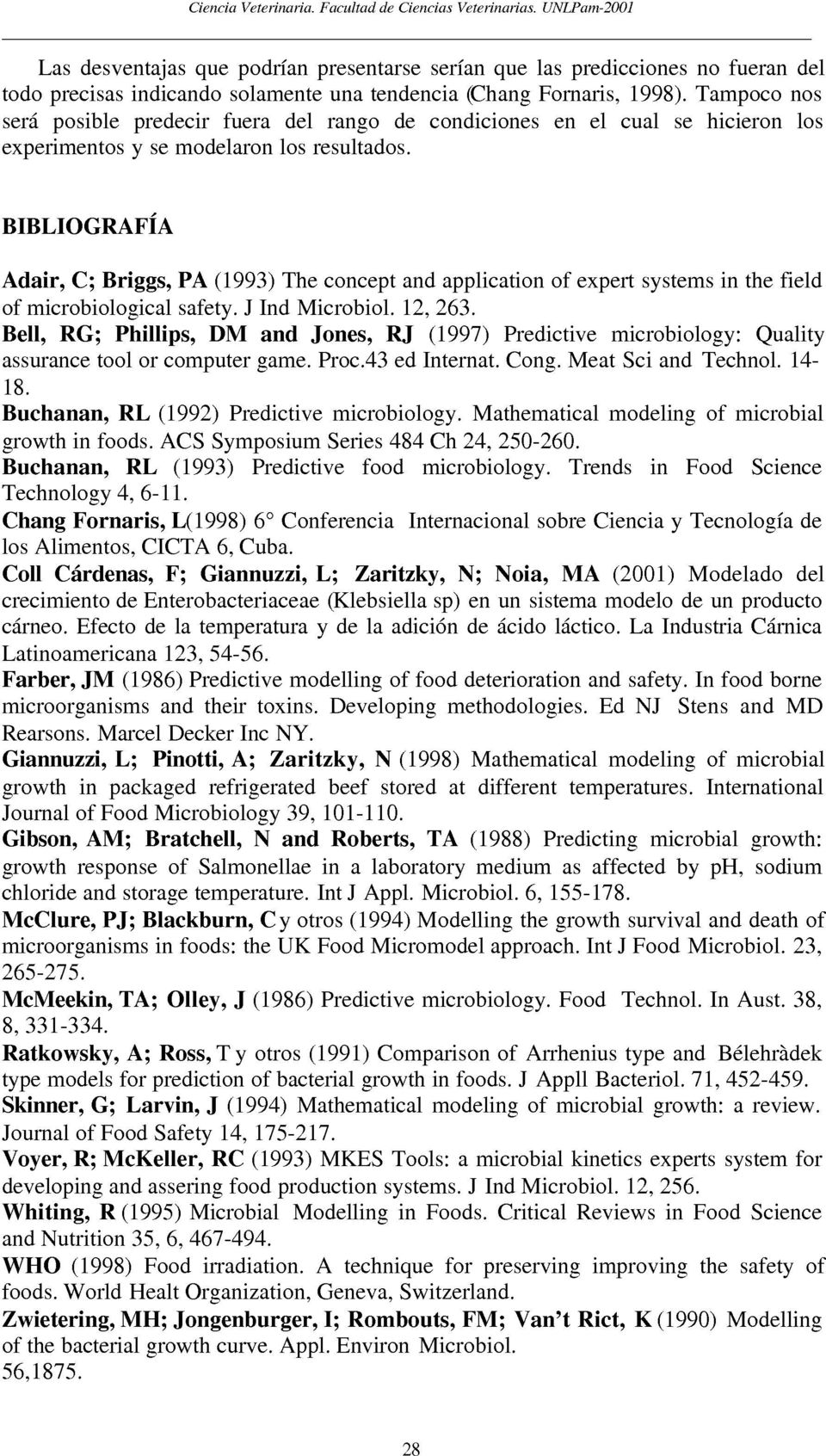 BIBLIOGRAFÍA Adair, C; Briggs, PA (1993) The concept and application of expert systems in the field of microbiological safety. J Ind Microbiol. 12, 263.