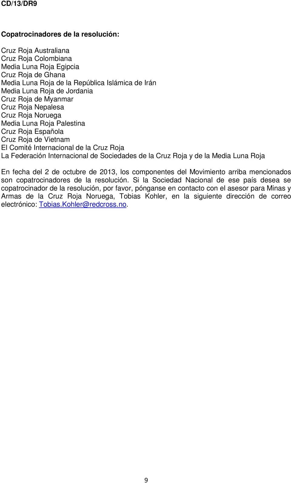 Sociedades de la Cruz Roja y de la Media Luna Roja En fecha del 2 de octubre de 2013, los componentes del Movimiento arriba mencionados son copatrocinadores de la resolución.