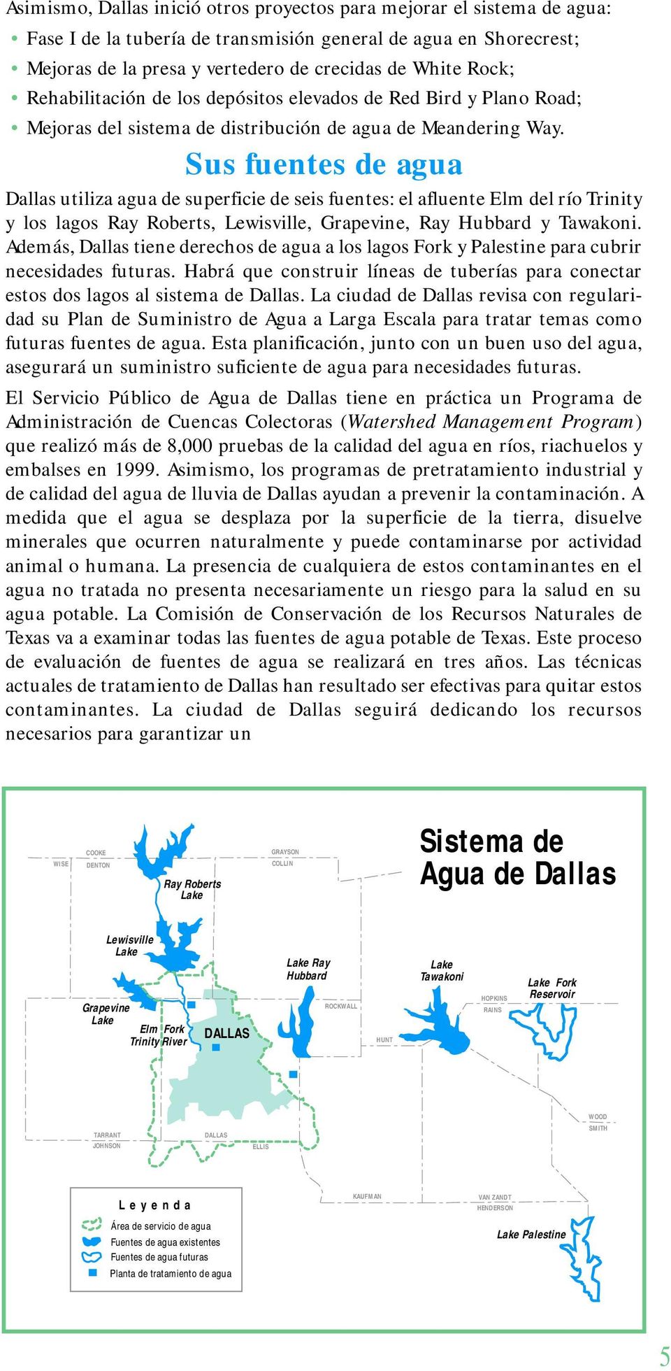 Sus fuentes de agua Dallas utiliza agua de superficie de seis fuentes: el afluente Elm del río Trinity y los lagos Ray Roberts, Lewisville, Grapevine, Ray Hubbard y Tawakoni.