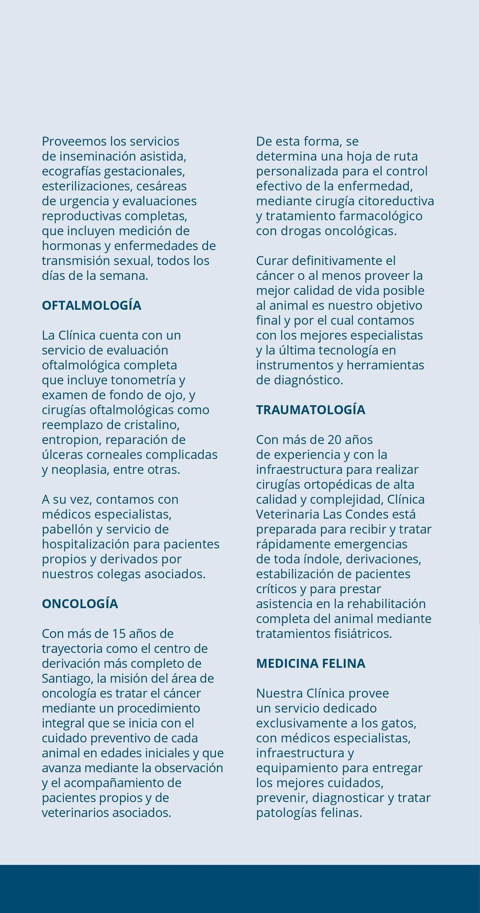 OFTALMOLOGÍA La Clínica cuenta con un servicio de evaluación oftalmológica completa que incluye tonometría y examen de fondo de ojo, y cirugías oftalmológicas como reemplazo de cristalino, entropion,