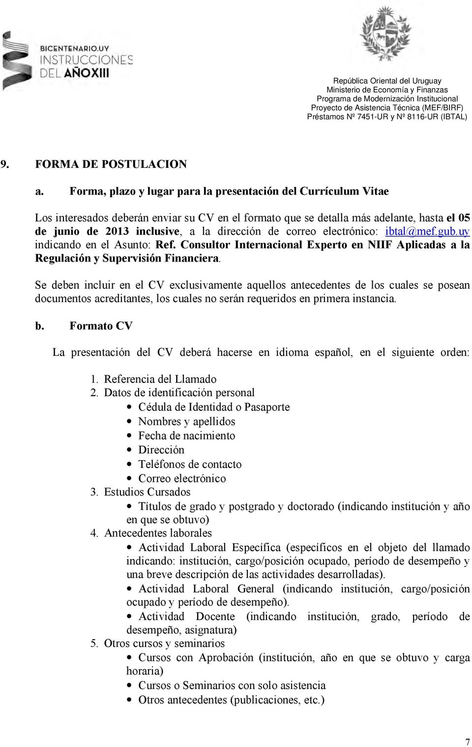 Forma, plazo y lugar para la presentación del Currículum Vitae Los interesados deberán enviar su CV en el formato que se detalla más adelante, hasta el 05 de junio de 2013 inclusive, a la dirección