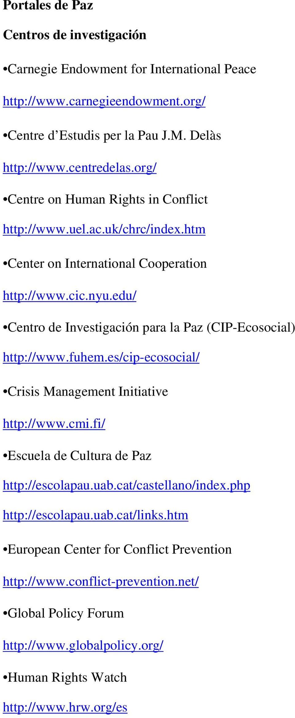 edu/ Centro de Investigación para la Paz (CIP-Ecosocial) http://www.fuhem.es/cip-ecosocial/ Crisis Management Initiative http://www.cmi.