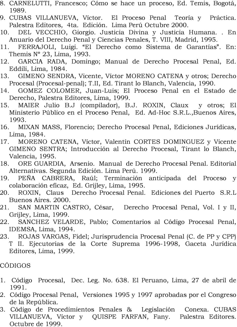 En: Themis Nº 23, Lima, 1993. 12. GARCIA RADA, Domingo; Manual de Derecho Procesal Penal, Ed. Eddili, Lima, 1984. 13.
