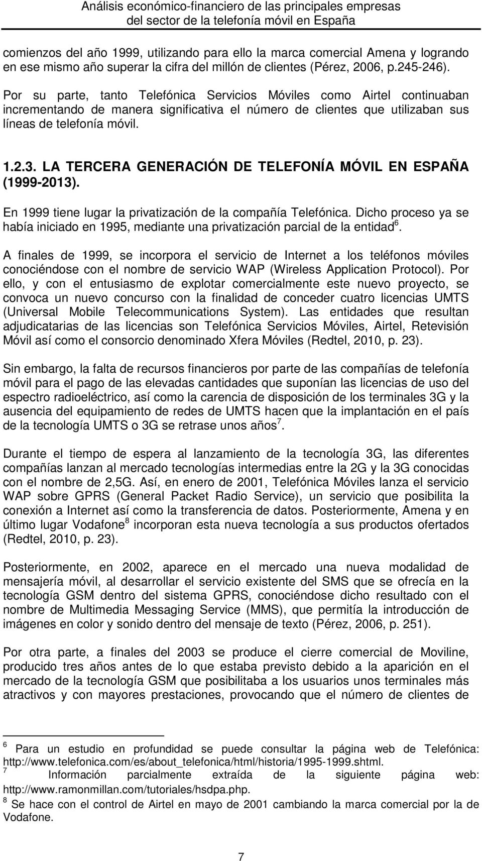 LA TERCERA GENERACIÓN DE TELEFONÍA MÓVIL EN ESPAÑA (1999-2013). En 1999 tiene lugar la privatización de la compañía Telefónica.