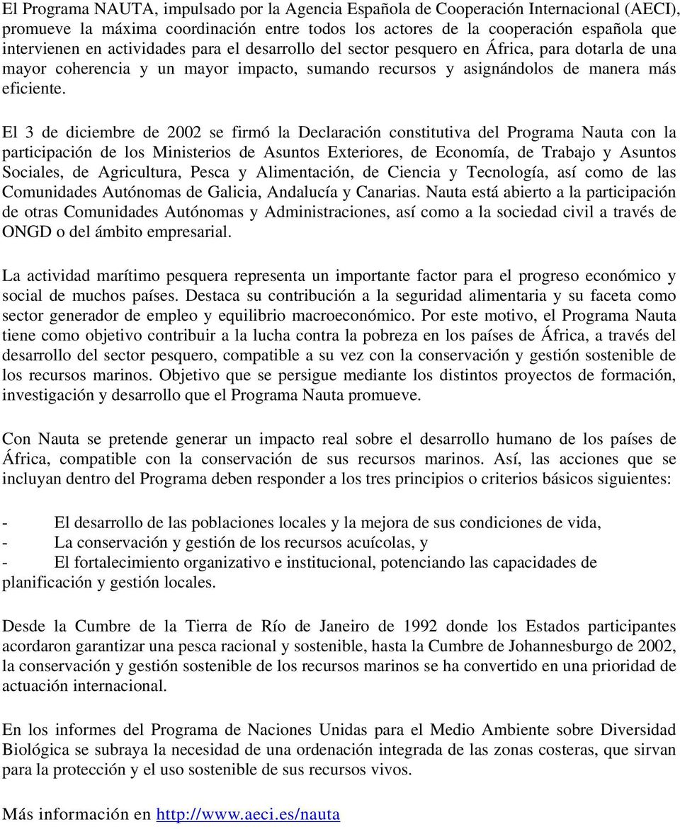 El 3 de diciembre de 2002 se firmó la Declaración constitutiva del Programa Nauta con la participación de los Ministerios de Asuntos Exteriores, de Economía, de Trabajo y Asuntos Sociales, de